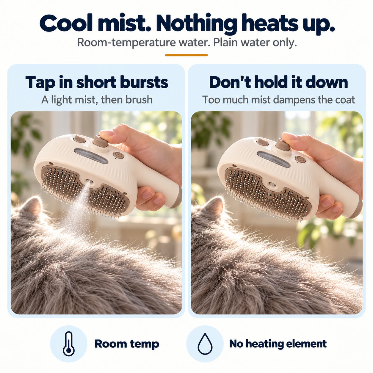Cool mist from the brush: room-temperature water, tap in short bursts, don't hold the button down
